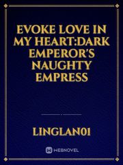 Evoke Love In My Heart:Dark Emperor's Naughty Empress Marriage Novel