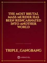 The Most brutal mass murder has been reincarnated into another world Weird Novel