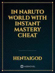 In Naruto World With Instant Mastery Cheat Foreplay Novel