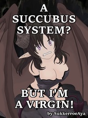 A Succubus System? But I'm a Virgin! Seduce Me Novel