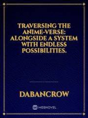 Traversing the Anime-verse: Alongside a system with endless possibilities. Fantacy Novel