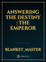 Answering The Destiny : The Emperor