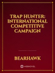 Trap Hunter: International Competitive Campaign Trap Novel