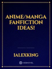 Anime/Manga Fanfiction Ideas!