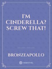 I'm Cinderella? Screw that! Cinderella And Four Knights Novel