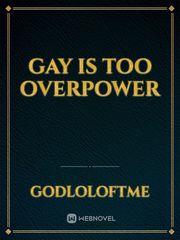 Gay is too OverPower Gay Novel