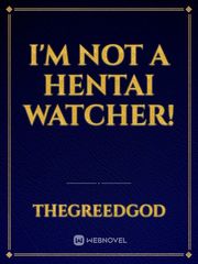 I'm Not A Hentai Watcher!