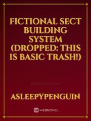 Fictional Sect Building System (Dropped: This is Basic Trash!) Fictional Novel