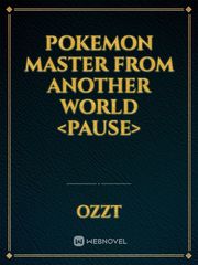 Pokemon Master From Another World <Pause> Pokemon Novel