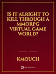Is it alright to kill through a MMORPG virtual game world?