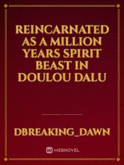 Reincarnated as a Million years Spirit Beast In Doulou dalu Teacher Student Novel