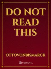 Do NOT READ THIS Its Novel