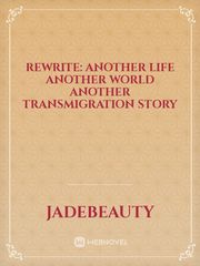 Rewrite: Another Life Another World Another Transmigration Story Important Novel