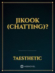JIKOOK (CHATTING)? Cheesy Novel