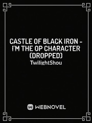Castle of Black Iron - I'm the OP character (Dropped) Plot Generator Novel