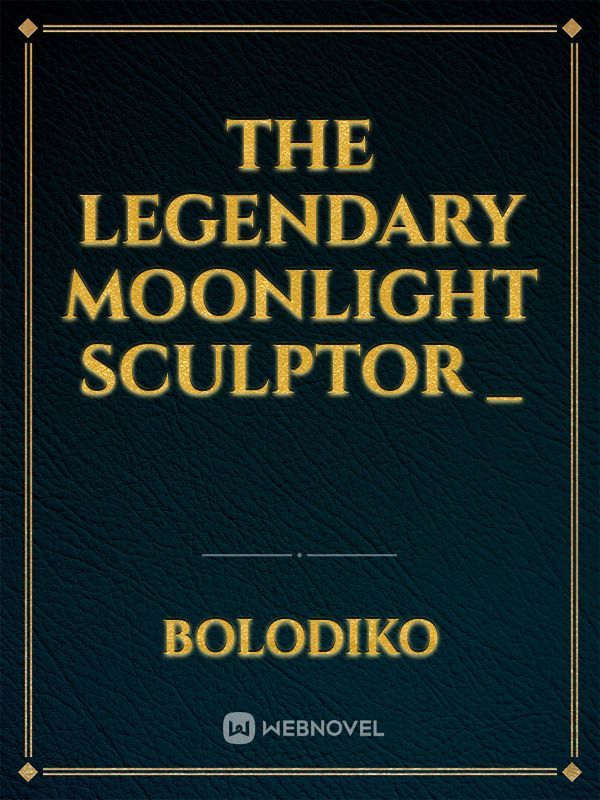 legendary moonlight sculptor