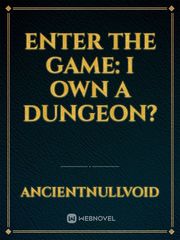 Enter the Game: I own a Dungeon? Corruption Novel