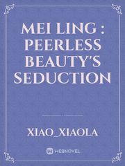 Mei Ling : Peerless Beauty's Seduction Good Novel Novel