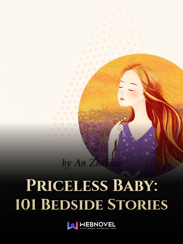 Priceless Baby 101 Bedside Stories By An Zhixiao Full Book Limited Free Webnovel Official