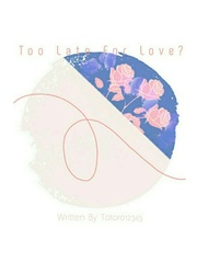 Too late for love? Fated To Love You Novel