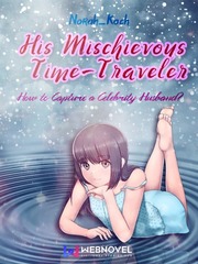 His Mischievous Time-Traveler: How To Capture A Celebrity Husband? If I Stay Novel