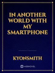 IN ANOTHER WORLD WITH MY SMARTPHONE In Another World With My Smartphone Novel
