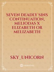 Seven deadly sins Continuation, Meliodas X Elizabeth or melizabeth Book