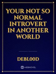 Your Not So Normal Introvert In Another World Introvert Novel