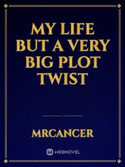 My life but a very big plot twist Plot Twist Novel