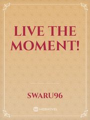 LIVE THE MOMENT!