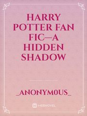 Harry Potter fan fic—A hidden shadow Fantastic Beasts And Where To Find Them Novel