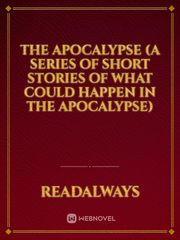 The apocalypse (a series of short stories of what could happen in the apocalypse) Book