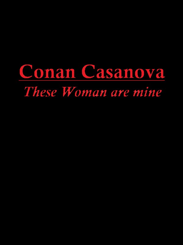 Dear Reader Then Authors Mad Rant Conan Casanova 18 These Woman Are Mine By Zibarn Full Book Limited Free Webnovel Official