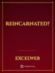 Reincarnated? Reincarnated Novel