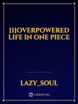 Read 1 Overpowered Life In One Piece Lazy Soul Webnovel