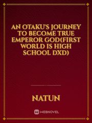 An otaku's journey to become true Emperor God(first world is high  school dxd) Male Yandere Novel
