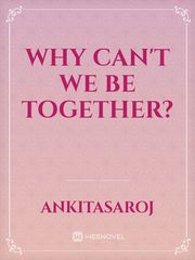 Why can't we be together? Depressing Novel
