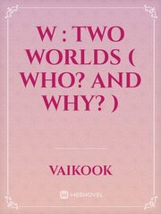W : Two Worlds ( Who? And Why? ) W Two Worlds Novel