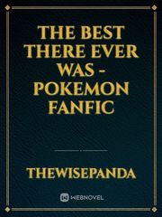 The Best There Ever Was - Pokemon Fanfic Pokemon Fanfic
