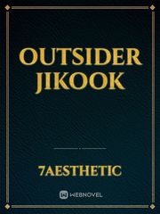 OUTSIDER JIKOOK Jikook Novel