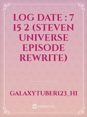 log date : 7 15 2 (steven universe episode rewrite) Book