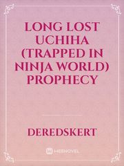 Long Lost Uchiha (Trapped In Ninja World) Prophecy Ninja Novel