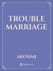 Trouble marriage Trouble Novel