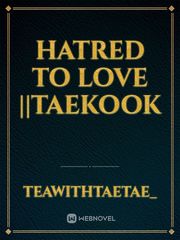 HATRED TO LOVE ||Taekook Gay Smut Novel