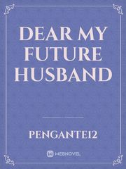 Dear My Future Husband Dear Future Husband Novel
