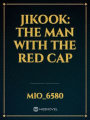 Jikook: The Man With The Red Cap Jikook Novel