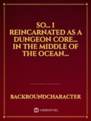 So... I Reincarnated as a Dungeon Core... In the Middle of the Ocean... Water Novel