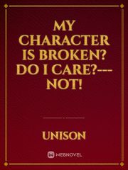 My Character is Broken? Do I Care?--- Not! Book