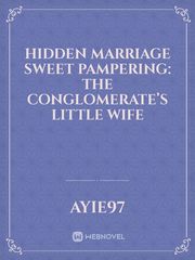 Hidden Marriage Sweet Pampering: The Conglomerate’s Little Wife Play Novel
