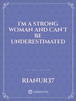 I'm a Strong Woman and Can't be Underestimated